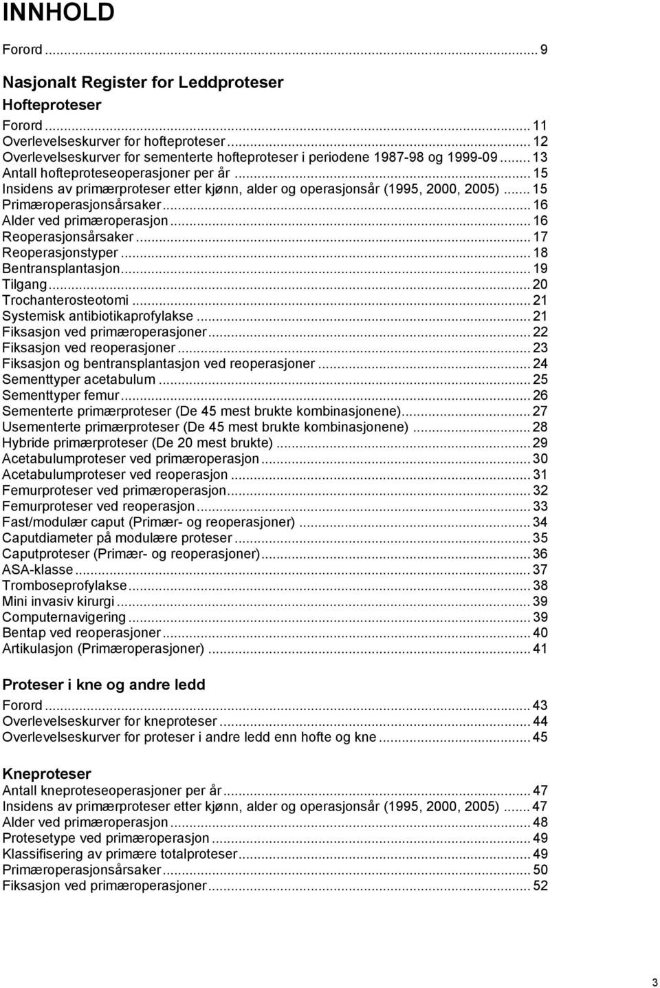 .. 15 Insidens av primærproteser etter kjønn, alder og operasjonsår (1995, 2000, 2005)... 15 Primæroperasjonsårsaker... 16 Alder ved primæroperasjon... 16 Reoperasjonsårsaker... 17 Reoperasjonstyper.