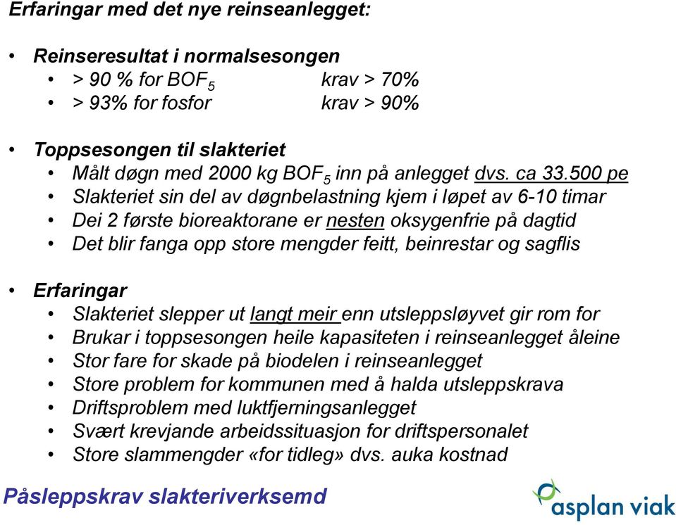 500 pe Slakteriet sin del av døgnbelastning kjem i løpet av 6-10 timar Dei 2 første bioreaktorane er nesten oksygenfrie på dagtid Det blir fanga opp store mengder feitt, beinrestar og sagflis