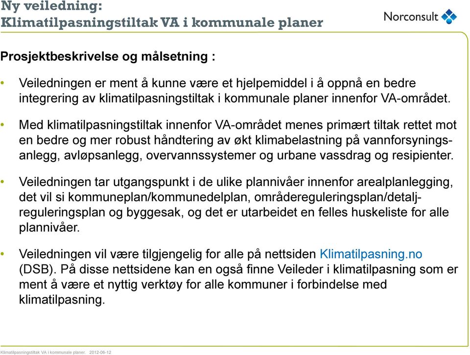 Med klimatilpasningstiltak i tilt k innenfor VA-området menes primært tiltak rettet t mot en bedre og mer robust håndtering av økt klimabelastning på vannforsyningsanlegg, avløpsanlegg,