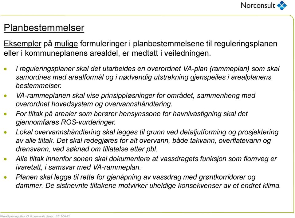 VA-rammeplanen skal vise prinsippløsninger for området, sammenheng med overordnet hovedsystem og overvannshåndtering.