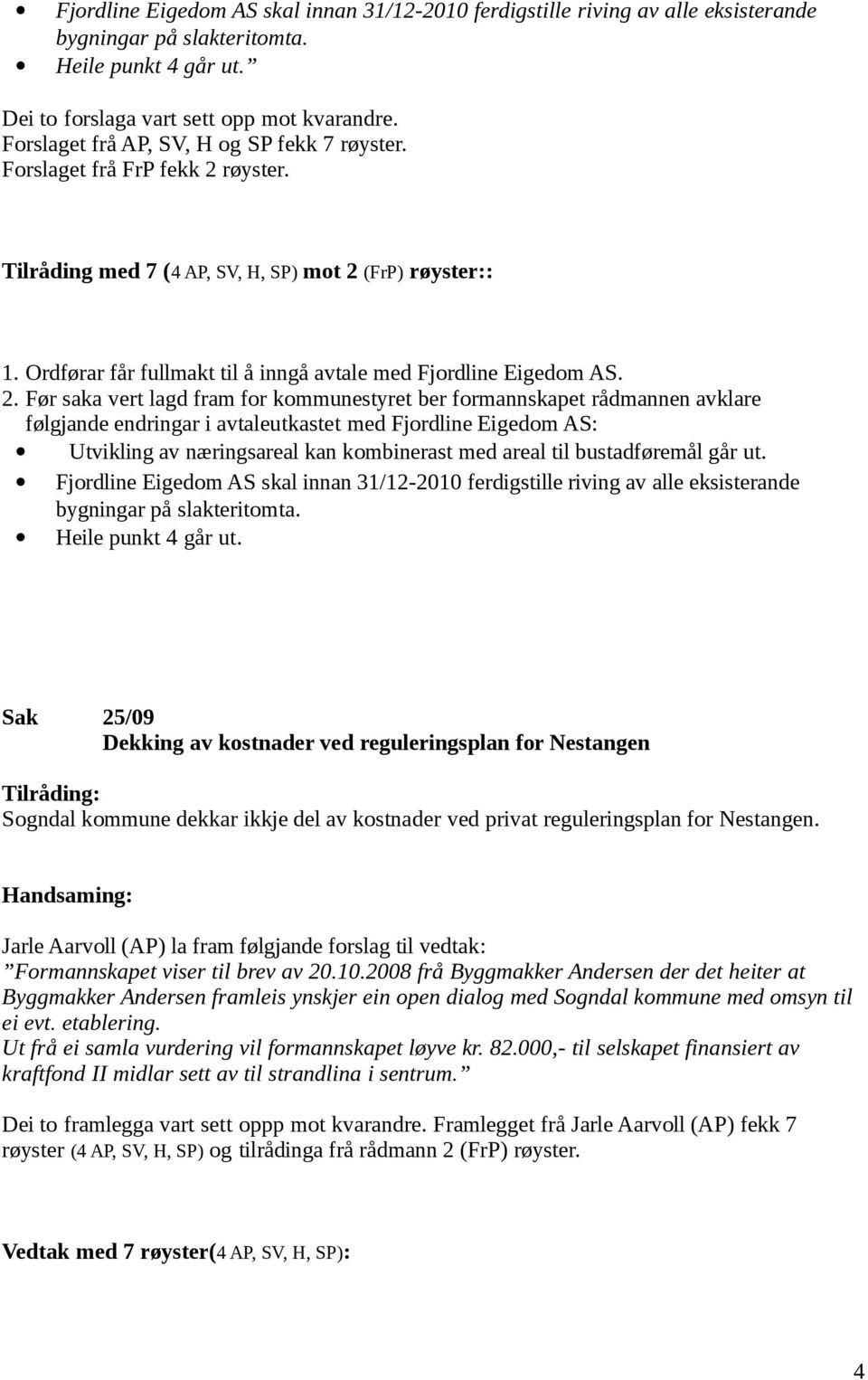 Ordførar får fullmakt til å inngå avtale med Fjordline Eigedom AS. 2.