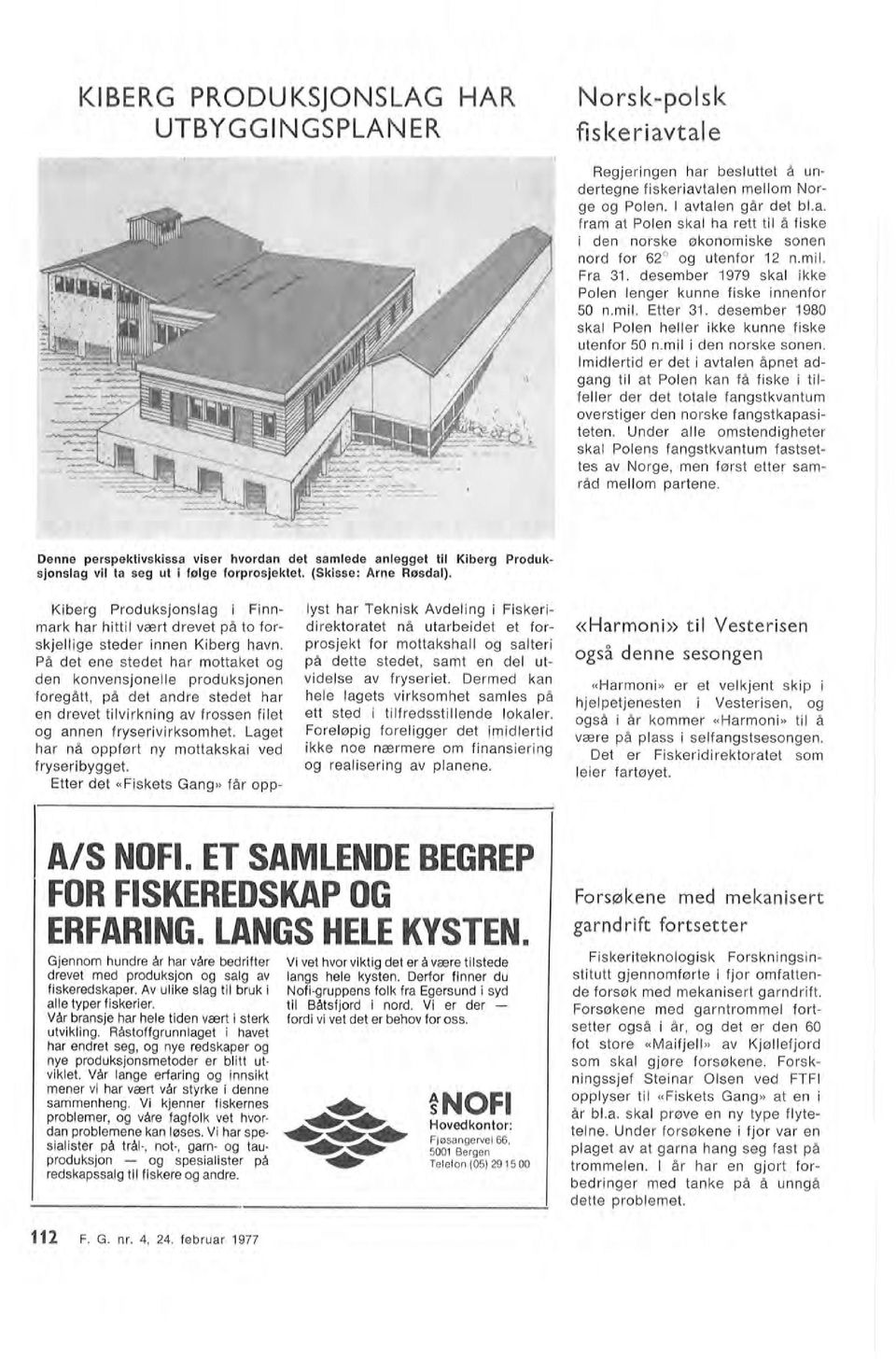 nr. 4, 24. februar 1977 A/S NOFI. ET SAMLENDE BEGREP FOR FISKEREDSKAP OG ERFARING. LANGS HELE KYSTEN. Gjennom hundre år har våre bedrifter drevet med produksjon og sag av fiskeredskaper.