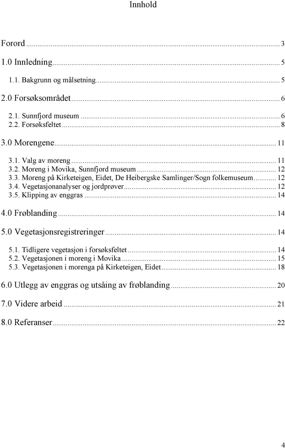 .. 12 3.5. Klipping av enggras... 14 4.0 Frøblanding... 14 5.0 Vegetasjonsregistreringer... 14 5.1. Tidligere vegetasjon i forsøksfeltet... 14 5.2. Vegetasjonen i moreng i Movika.