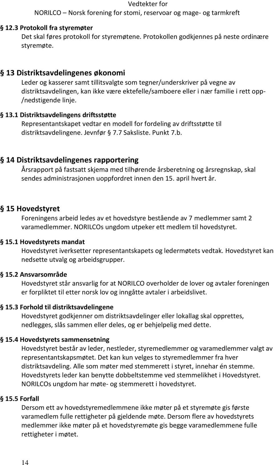 /nedstigende linje. 13.1 Distriktsavdelingens driftsstøtte Representantskapet vedtar en modell for fordeling av driftsstøtte til distriktsavdelingene. Jevnfør 7.7 Saksliste. Punkt 7.b.