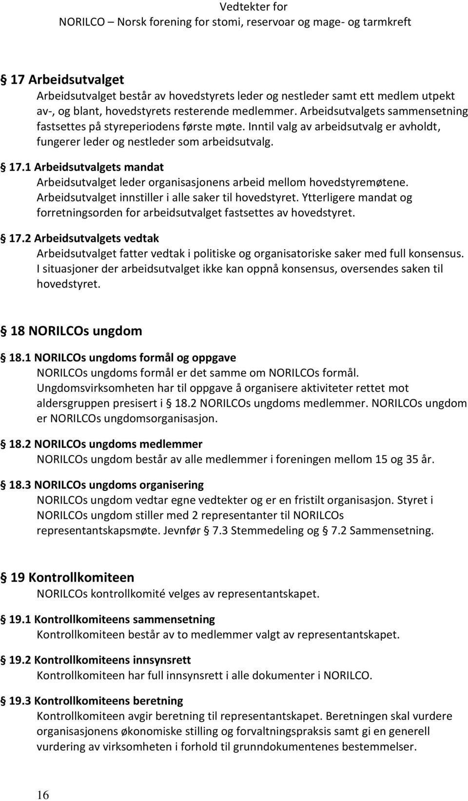 1 Arbeidsutvalgets mandat Arbeidsutvalget leder organisasjonens arbeid mellom hovedstyremøtene. Arbeidsutvalget innstiller i alle saker til hovedstyret.