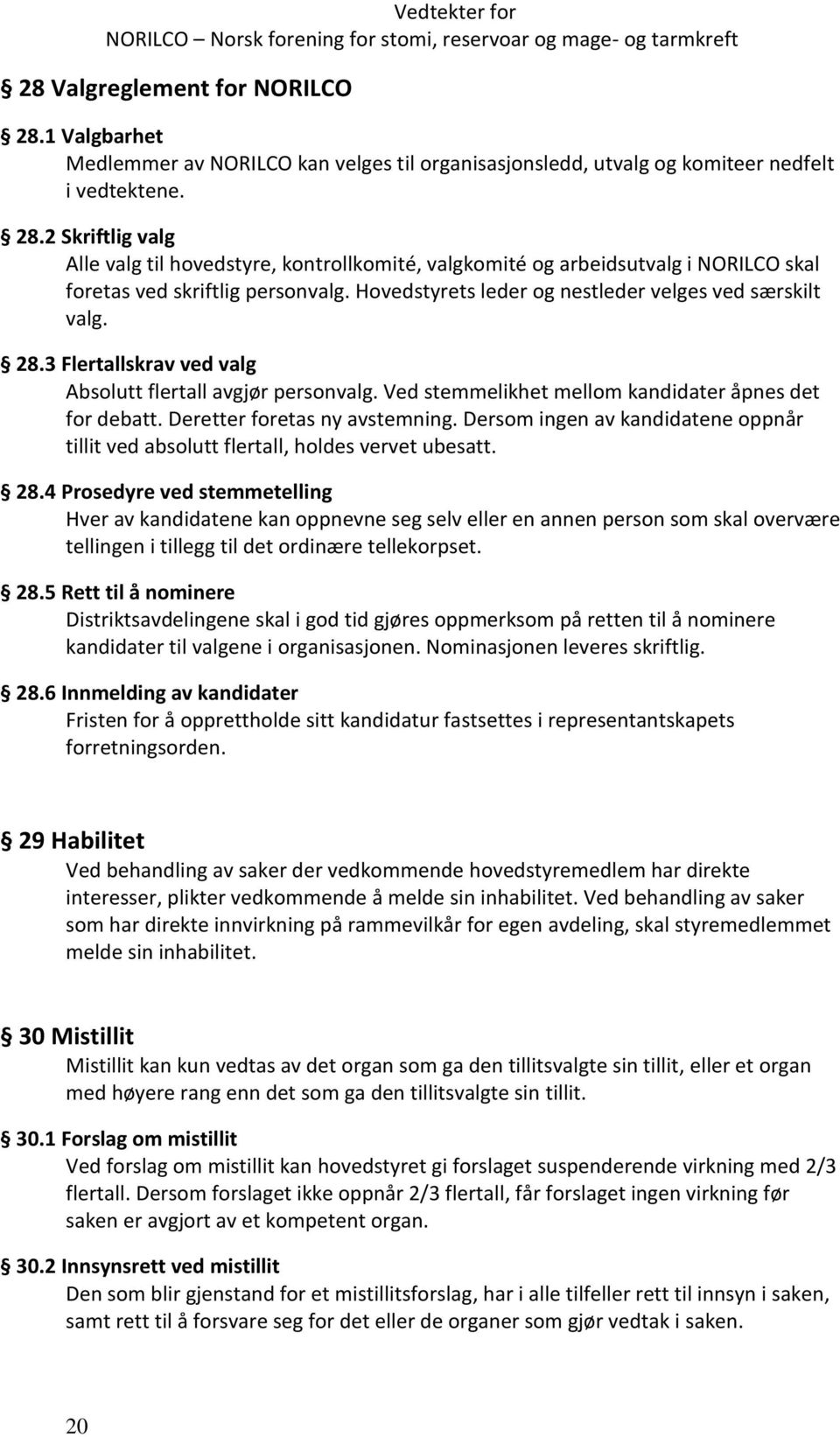 Deretter foretas ny avstemning. Dersom ingen av kandidatene oppnår tillit ved absolutt flertall, holdes vervet ubesatt. 28.