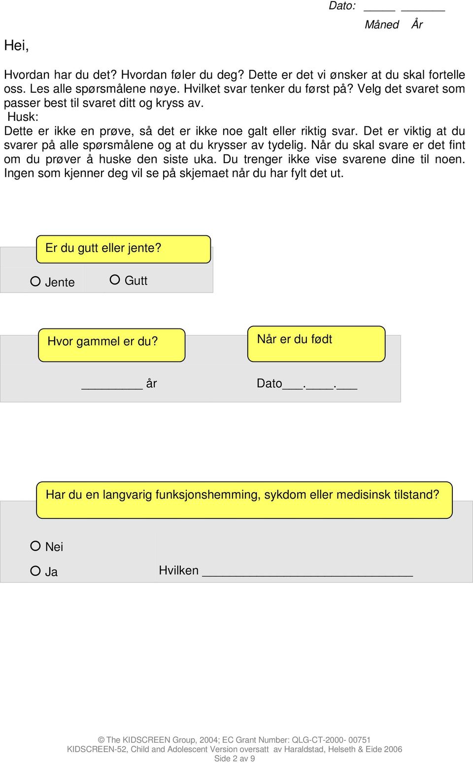 Det er viktig at du svarer på alle spørsmålene og at du krysser av tydelig. Når du skal svare er det fint om du prøver å huske den siste uka.