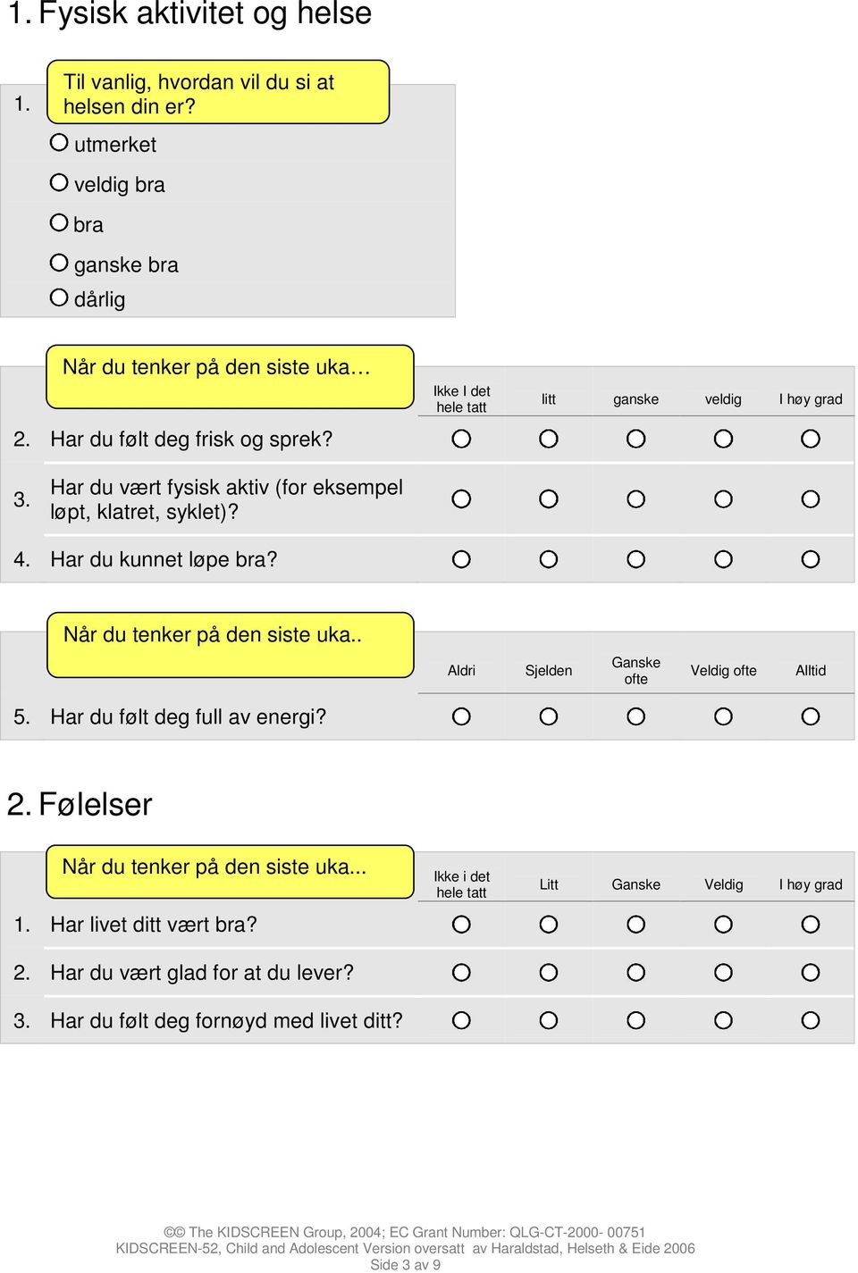 Ikke I det litt ganske veldig I høy grad Har du vært fysisk aktiv (for eksempel løpt, klatret, syklet)? 4. Har du kunnet løpe bra?