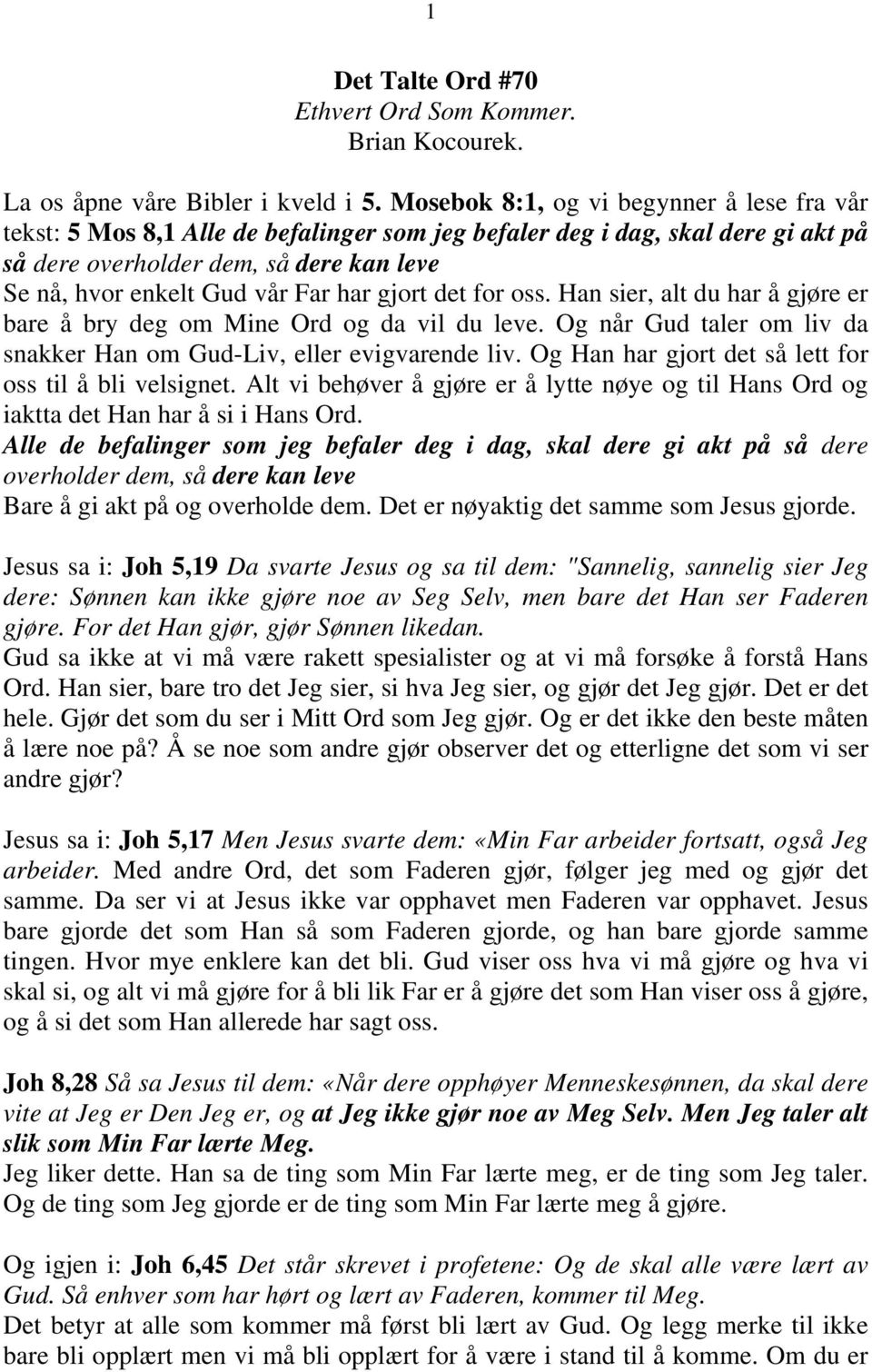 har gjort det for oss. Han sier, alt du har å gjøre er bare å bry deg om Mine Ord og da vil du leve. Og når Gud taler om liv da snakker Han om Gud-Liv, eller evigvarende liv.