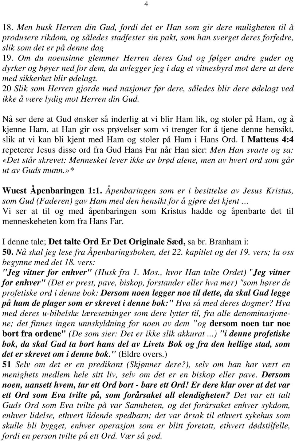 20 Slik som Herren gjorde med nasjoner før dere, således blir dere ødelagt ved ikke å være lydig mot Herren din Gud.