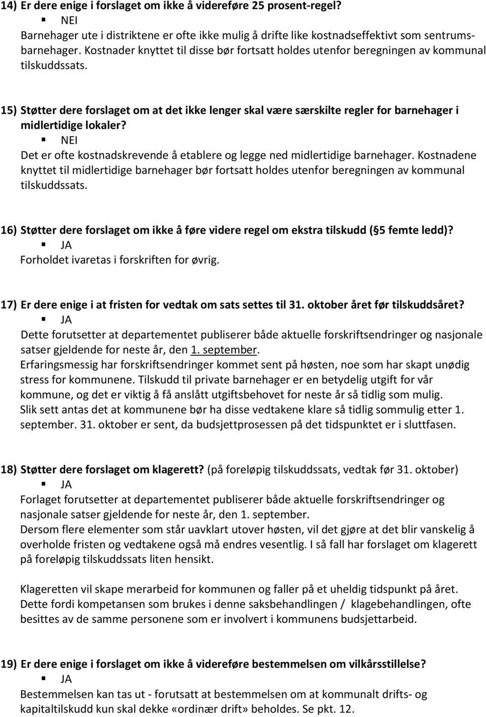 15) Støtter dere forslaget om at det ikke lenger skal være særskilte regler for barnehager i midlertidige lokaler? NEI Det er ofte kostnadskrevende å etablere og legge ned midlertidige barnehager.