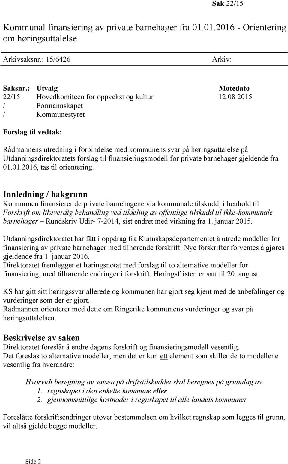 2015 / Formannskapet / Kommunestyret Forslag til vedtak: Rådmannens utredning i forbindelse med kommunens svar på høringsuttalelse på Utdanningsdirektoratets forslag til finansieringsmodell for