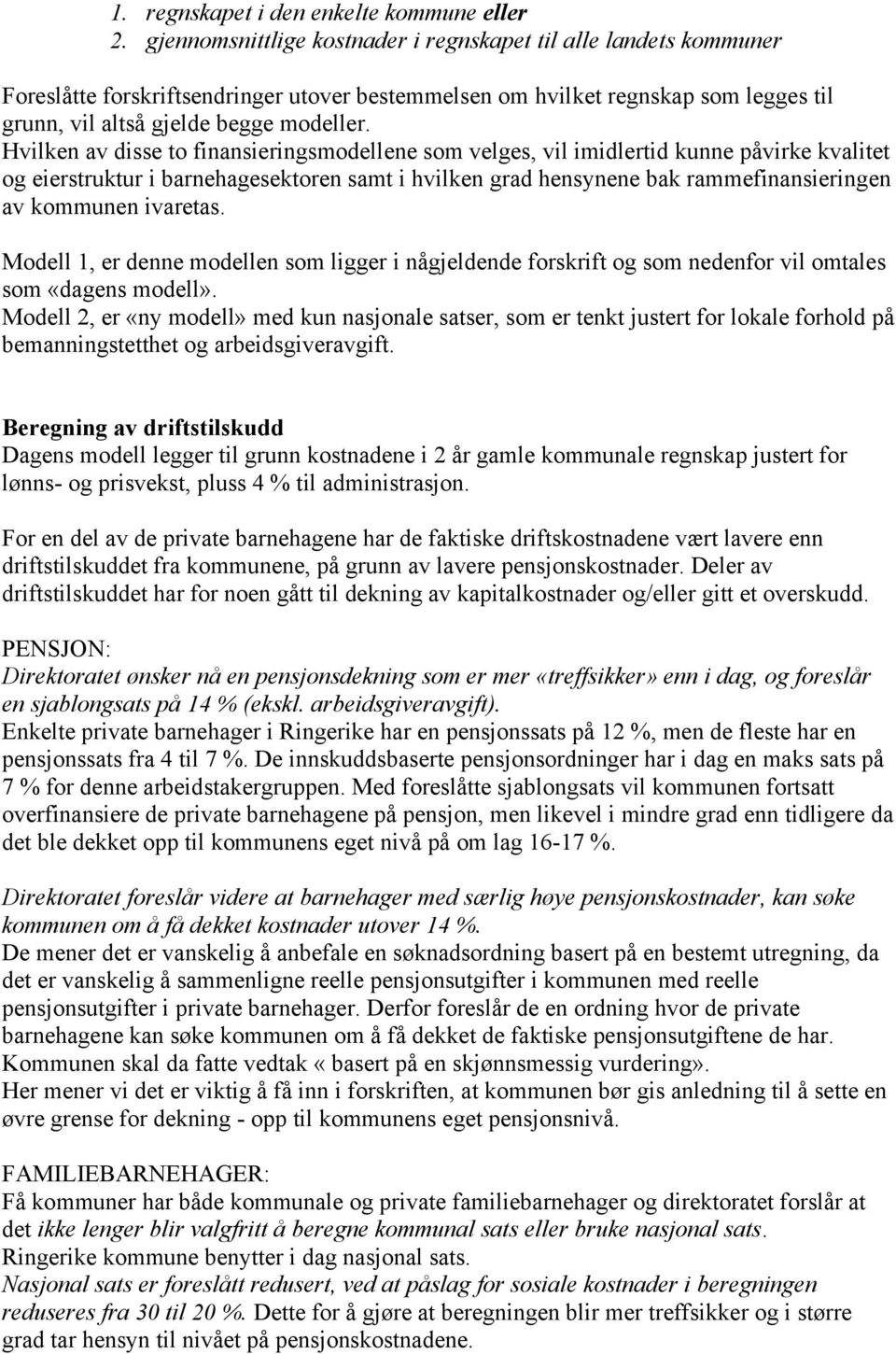 Hvilken av disse to finansieringsmodellene som velges, vil imidlertid kunne påvirke kvalitet og eierstruktur i barnehagesektoren samt i hvilken grad hensynene bak rammefinansieringen av kommunen