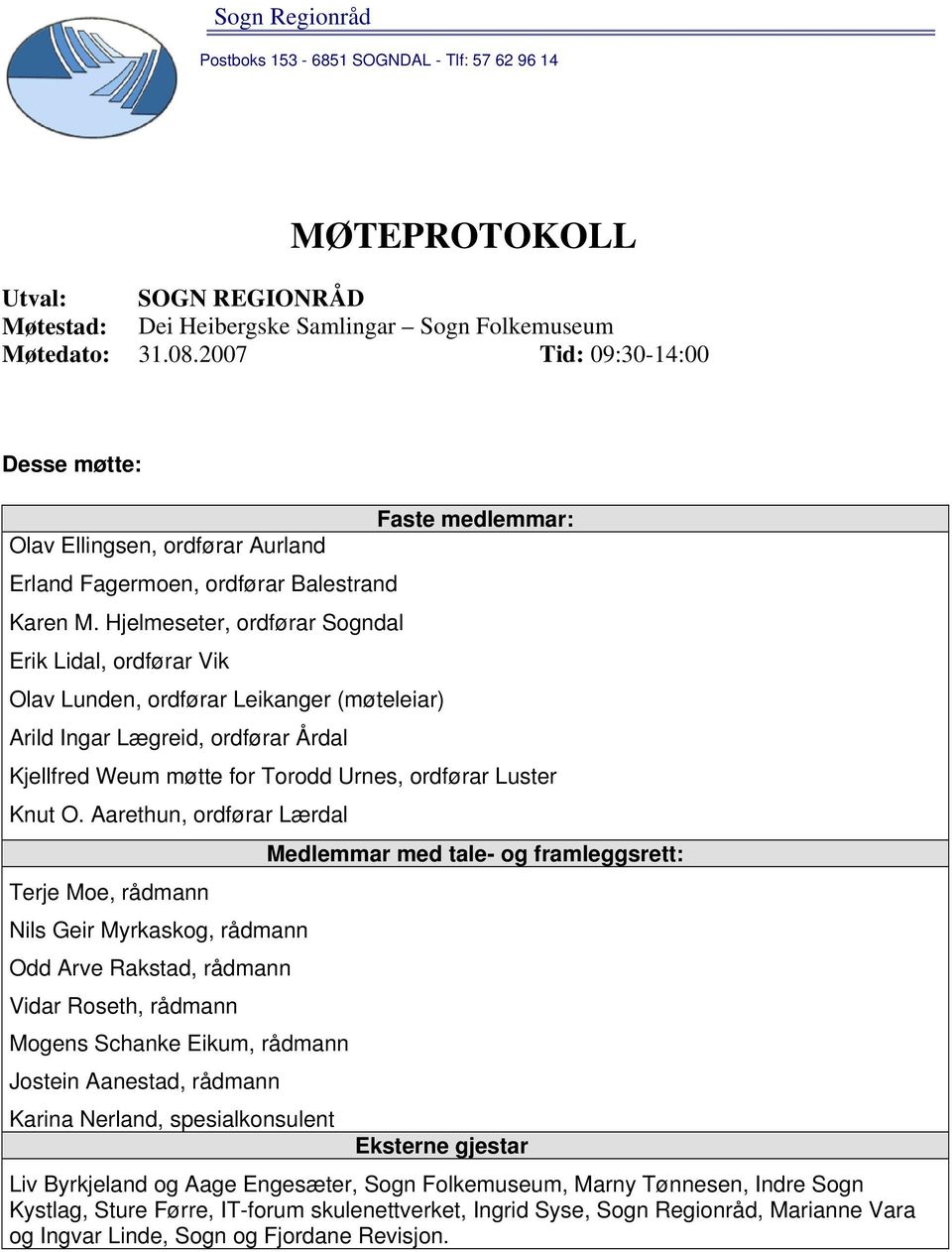 Hjelmeseter, ordførar Sogndal Erik Lidal, ordførar Vik Olav Lunden, ordførar Leikanger (møteleiar) Arild Ingar Lægreid, ordførar Årdal Faste medlemmar: Kjellfred Weum møtte for Torodd Urnes, ordførar