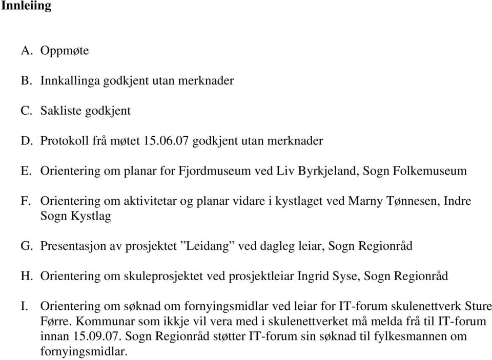 Presentasjon av prosjektet Leidang ved dagleg leiar, Sogn Regionråd H. Orientering om skuleprosjektet ved prosjektleiar Ingrid Syse, Sogn Regionråd I.