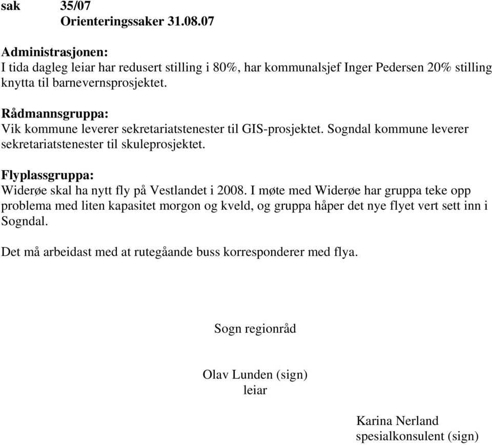 Rådmannsgruppa: Vik kommune leverer sekretariatstenester til GIS-prosjektet. Sogndal kommune leverer sekretariatstenester til skuleprosjektet.