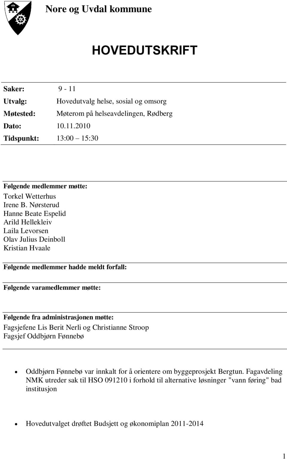 administrasjonen møtte: Fagsjefene Lis Berit Nerli og Christianne Stroop Fagsjef Oddbjørn Fønnebø Oddbjørn Fønnebø var innkalt for å orientere om byggeprosjekt Bergtun.