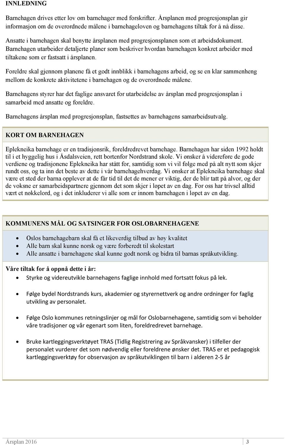 Barnehagen utarbeider detaljerte planer som beskriver hvordan barnehagen konkret arbeider med tiltakene som er fastsatt i årsplanen.