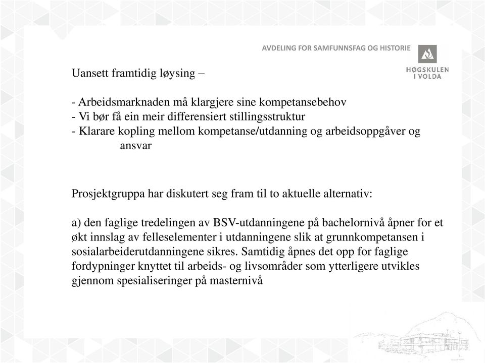 av BSV-utdanningene på bachelornivå åpner for et økt innslag av felleselementer i utdanningene slik at grunnkompetansen i sosialarbeiderutdanningene