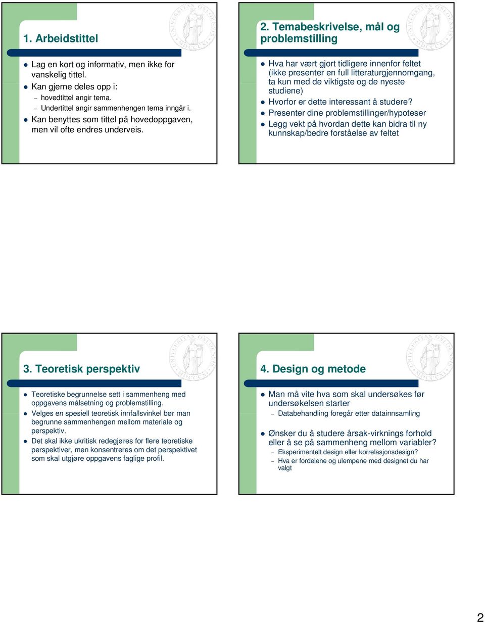 Temabeskrivelse, mål og problemstilling Hva har vært gjort tidligere innenfor feltet (ikke presenter en full litteraturgjennomgang, ta kun med de viktigste og de nyeste studiene) Hvorfor er dette