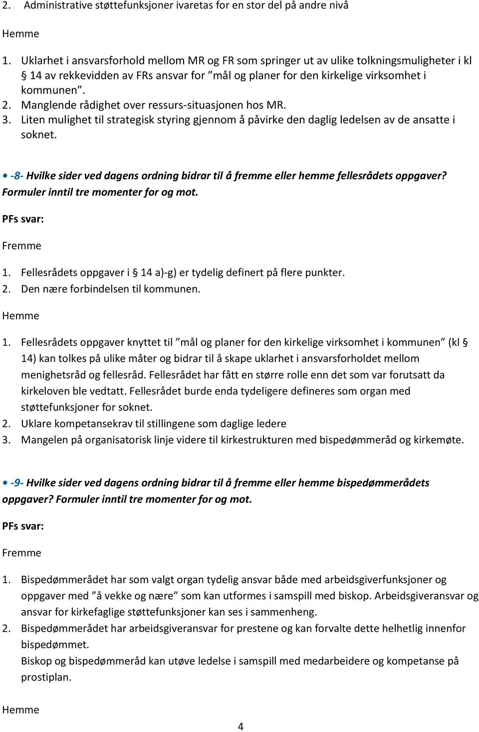 Manglende rådighet over ressurs-situasjonen hos MR. 3. Liten mulighet til strategisk styring gjennom å påvirke den daglig ledelsen av de ansatte i soknet.