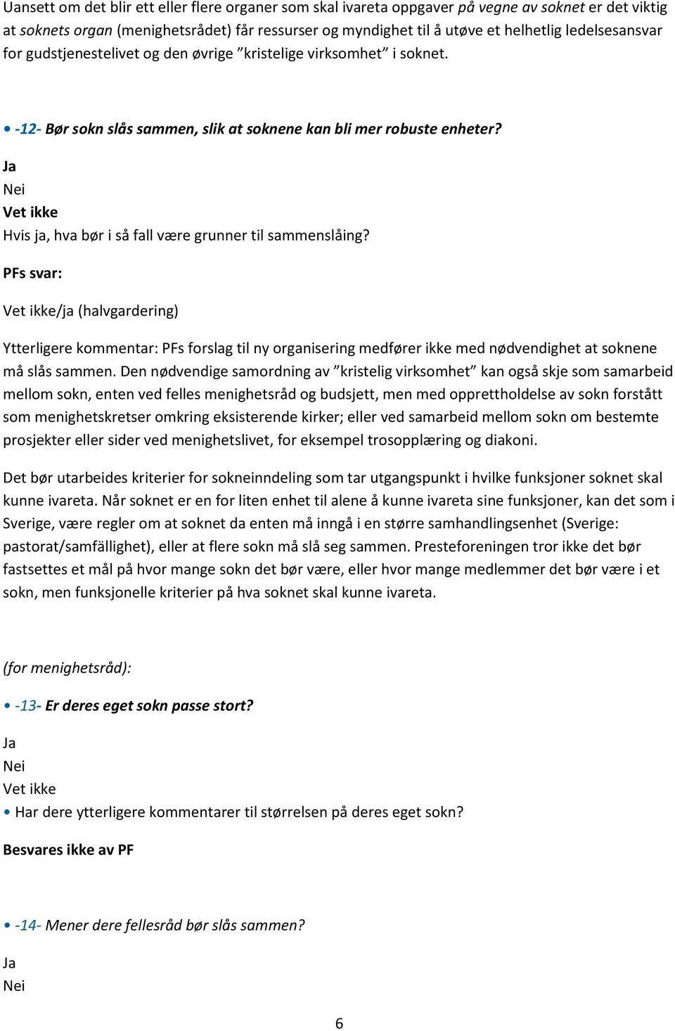 Ja Nei Hvis ja, hva bør i så fall være grunner til sammenslåing? /ja (halvgardering) Ytterligere kommentar: PFs forslag til ny organisering medfører ikke med nødvendighet at soknene må slås sammen.