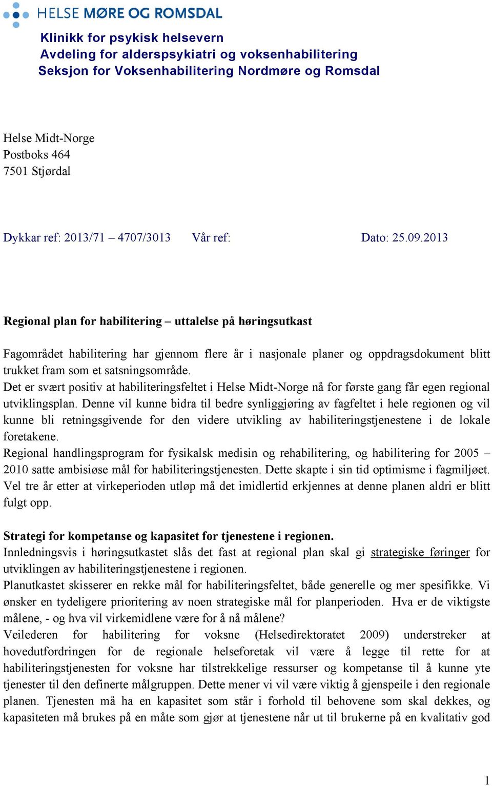 2013 Regional plan for habilitering uttalelse på høringsutkast Fagområdet habilitering har gjennom flere år i nasjonale planer og oppdragsdokument blitt trukket fram som et satsningsområde.