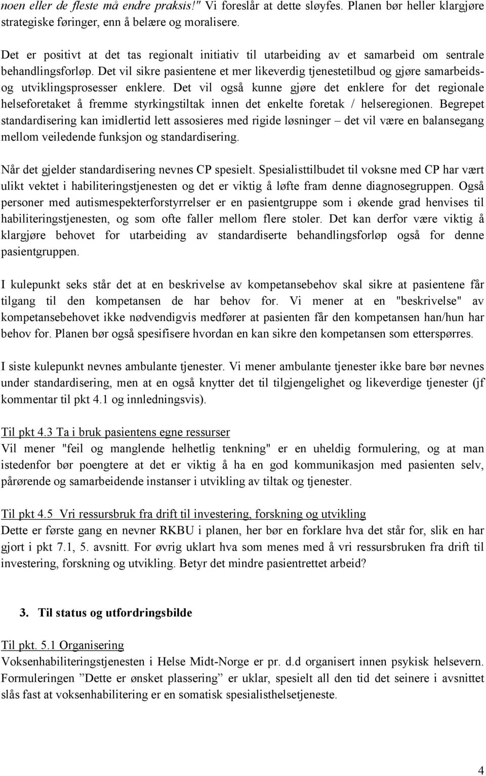 Det vil sikre pasientene et mer likeverdig tjenestetilbud og gjøre samarbeidsog utviklingsprosesser enklere.