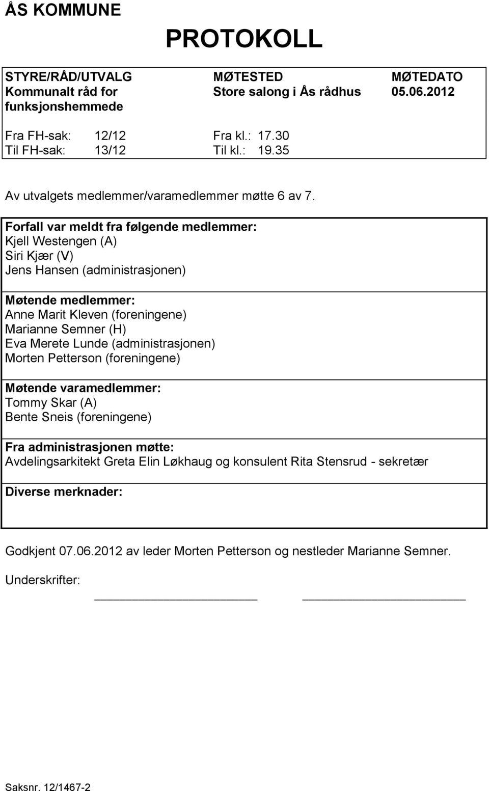 Forfall var meldt fra følgende medlemmer: Kjell Westengen (A) Siri Kjær (V) Jens Hansen (administrasjonen) Møtende medlemmer: Anne Marit Kleven (foreningene) Marianne Semner (H) Eva Merete Lunde