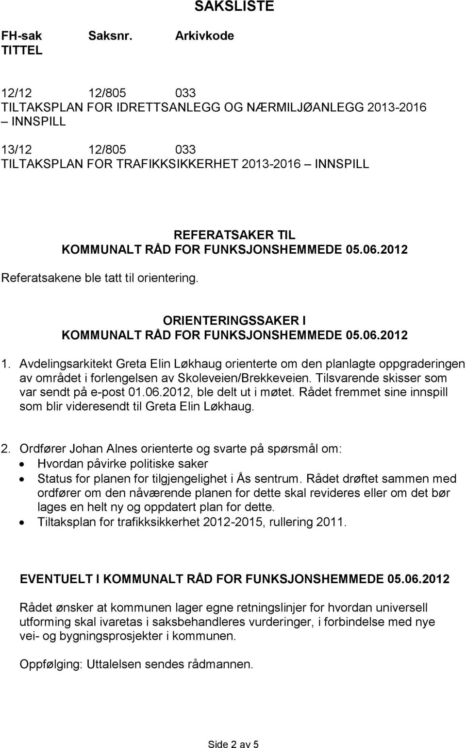 KOMMUNALT RÅD FOR FUNKSJONSHEMMEDE 05.06.2012 Referatsakene ble tatt til orientering. ORIENTERINGSSAKER I KOMMUNALT RÅD FOR FUNKSJONSHEMMEDE 05.06.2012 1.