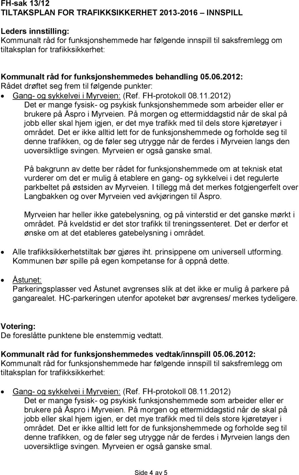 2012) Det er mange fysisk- og psykisk funksjonshemmede som arbeider eller er brukere på Åspro i Myrveien.