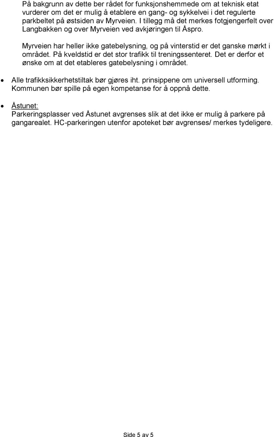 På kveldstid er det stor trafikk til treningssenteret. Det er derfor et ønske om at det etableres gatebelysning i området. Alle trafikksikkerhetstiltak bør gjøres iht.