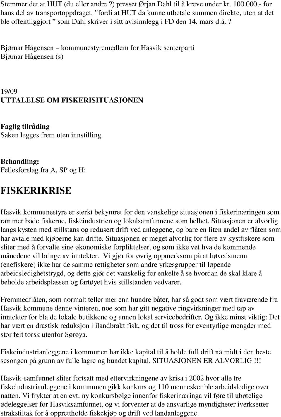 ? Bjørnar Hågensen kommunestyremedlem for Hasvik senterparti Bjørnar Hågensen (s) 19/09 UTTALELSE OM FISKERISITUASJONEN Saken legges frem uten innstilling.