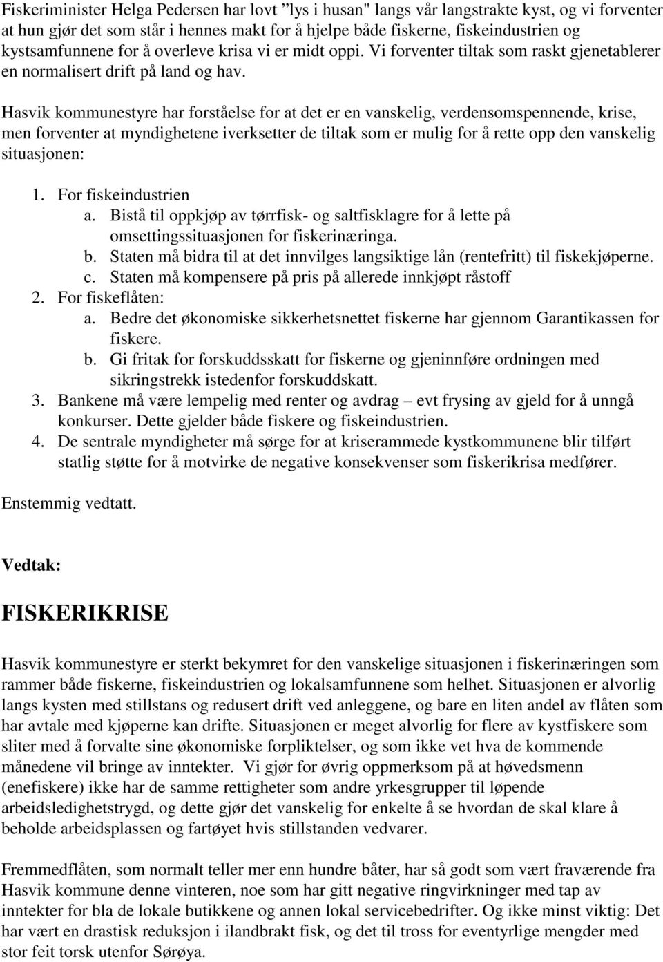 Hasvik kommunestyre har forståelse for at det er en vanskelig, verdensomspennende, krise, men forventer at myndighetene iverksetter de tiltak som er mulig for å rette opp den vanskelig situasjonen: 1.