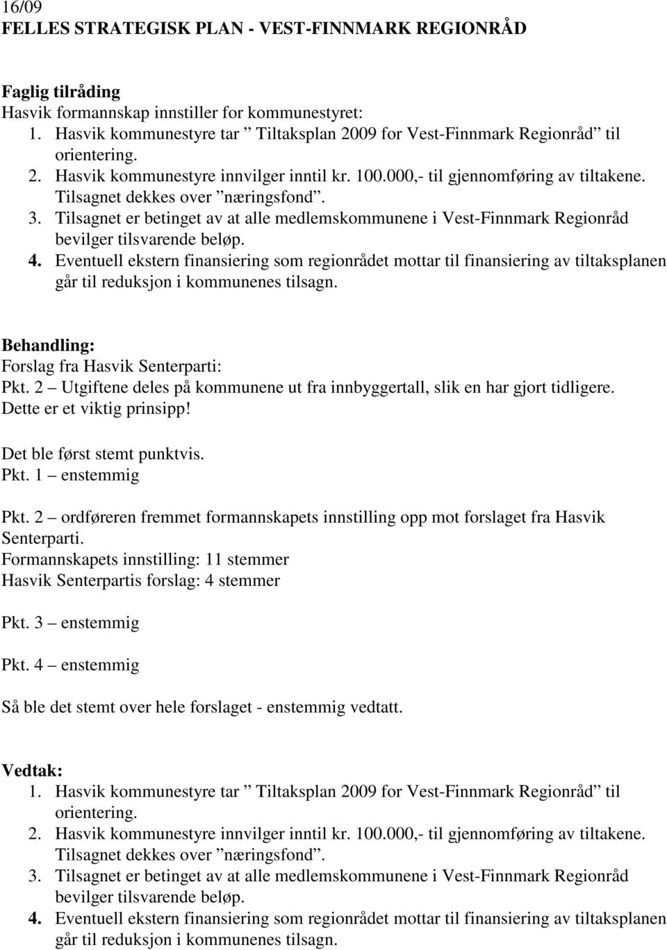 Eventuell ekstern finansiering som regionrådet mottar til finansiering av tiltaksplanen går til reduksjon i kommunenes tilsagn. Forslag fra Hasvik Senterparti: Pkt.