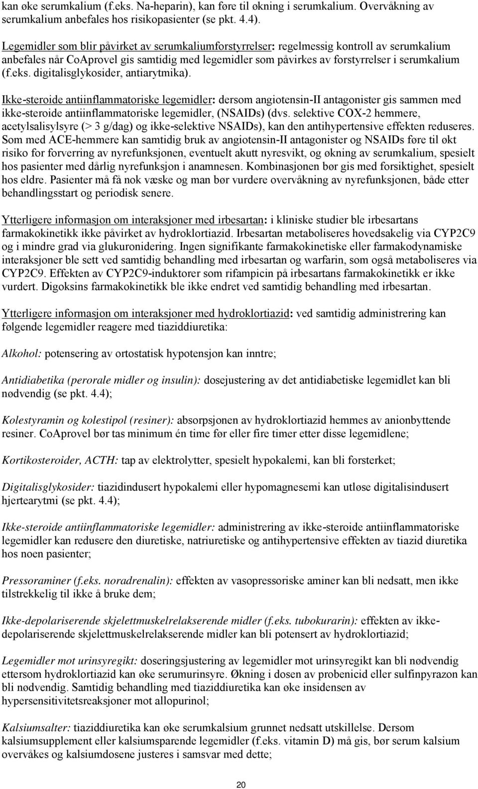 digitalisglykosider, antiarytmika). Ikke-steroide antiinflammatoriske legemidler: dersom angiotensin-ii antagonister gis sammen med ikke-steroide antiinflammatoriske legemidler, (NSAIDs) (dvs.