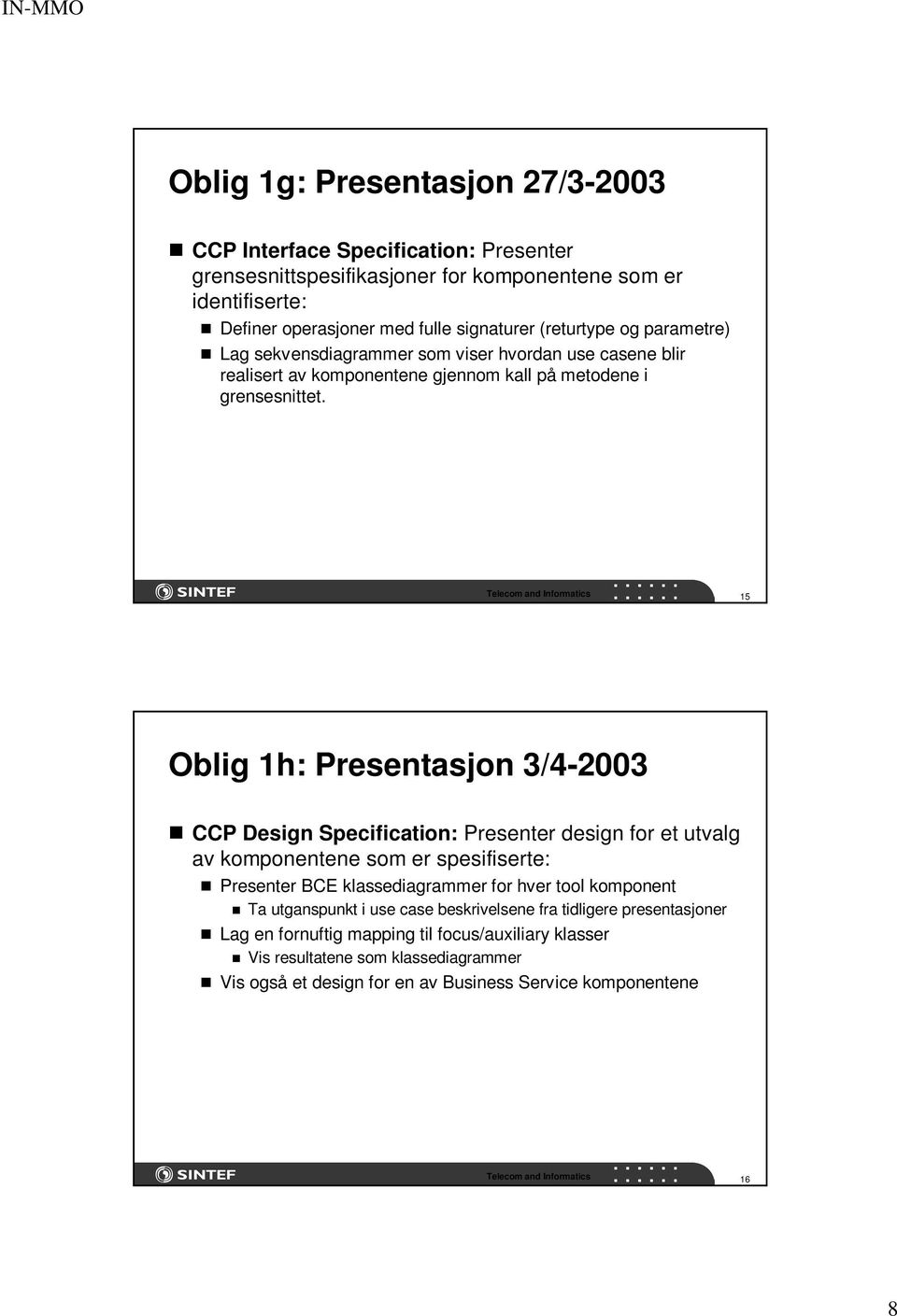 15 Oblig 1h: Presentasjon 3/4-2003 CCP Design Specification: Presenter design for et utvalg av komponentene som er spesifiserte: Presenter BCE klassediagrammer for hver tool komponent