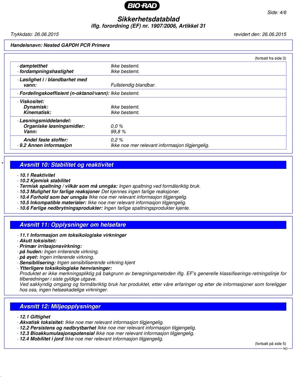 2 Annen informasjon Ikke noe mer relevant informasjon tilgjengelig. (fortsatt fra side 3) * Avsnitt 10: Stabilitet og reaktivitet 10.1 Reaktivitet 10.