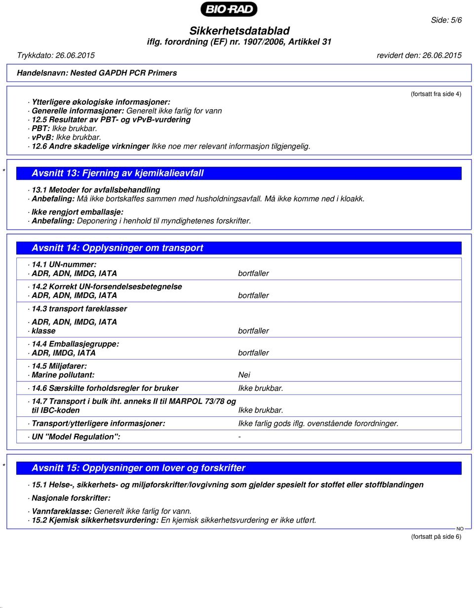 (fortsatt fra side 4) * Avsnitt 13: Fjerning av kjemikalieavfall 13.1 Metoder for avfallsbehandling Anbefaling: Må ikke bortskaffes sammen med husholdningsavfall. Må ikke komme ned i kloakk.