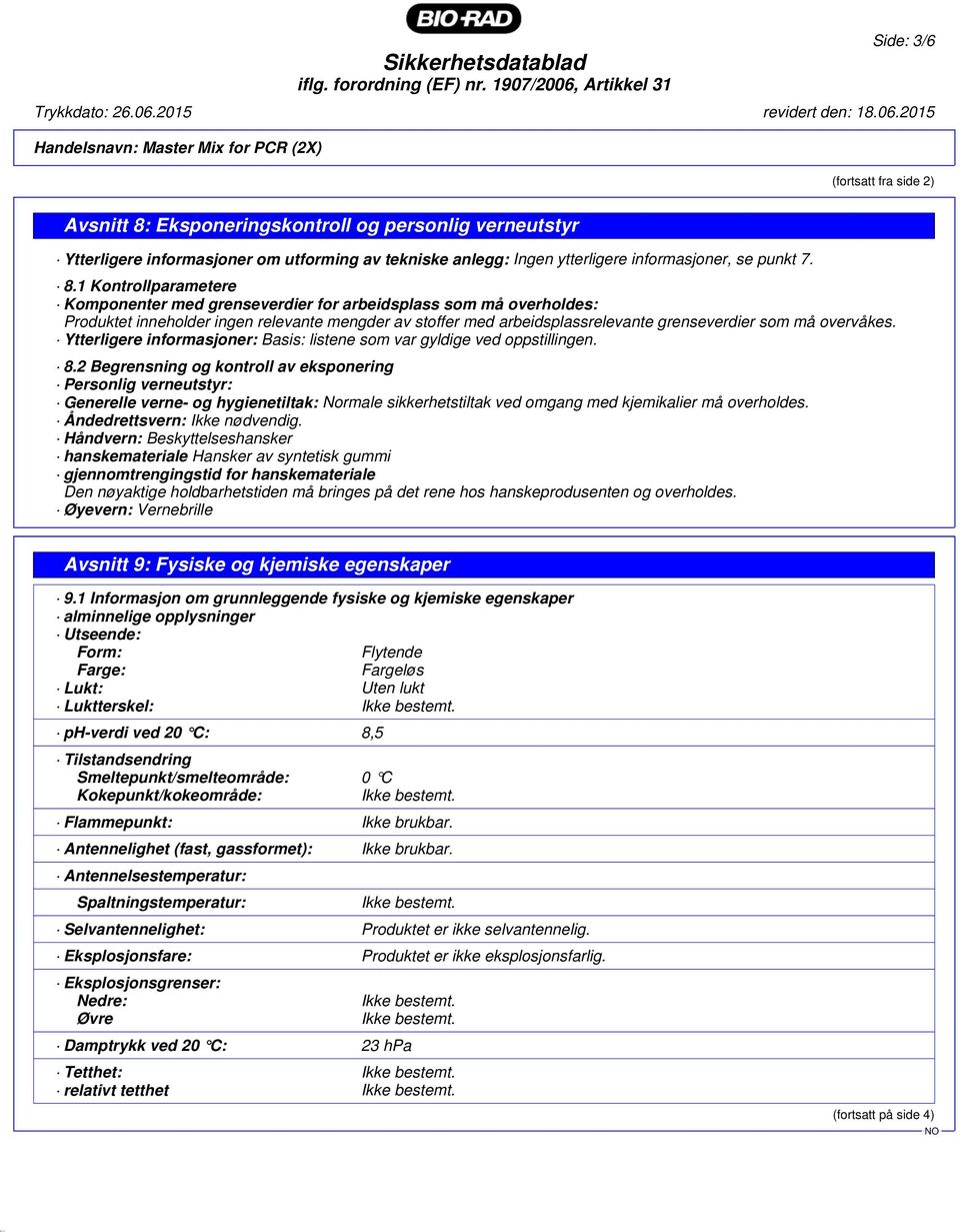 2015 Handelsnavn: Master Mix for PCR (2X) (fortsatt fra side 2) Avsnitt 8: Eksponeringskontroll og personlig verneutstyr Ytterligere informasjoner om utforming av tekniske anlegg: Ingen ytterligere