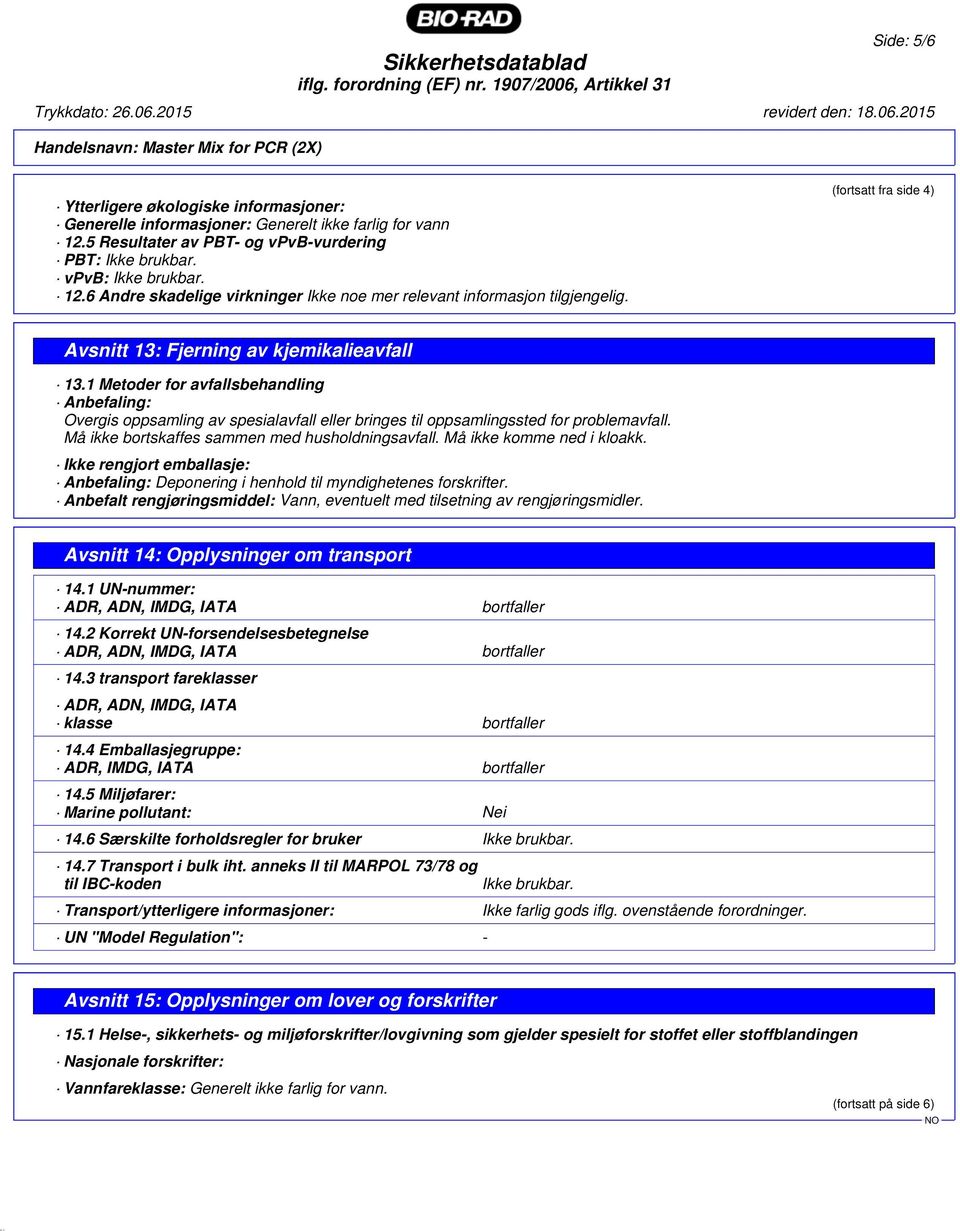 (fortsatt fra side 4) Avsnitt 13: Fjerning av kjemikalieavfall 13.1 Metoder for avfallsbehandling Anbefaling: Overgis oppsamling av spesialavfall eller bringes til oppsamlingssted for problemavfall.