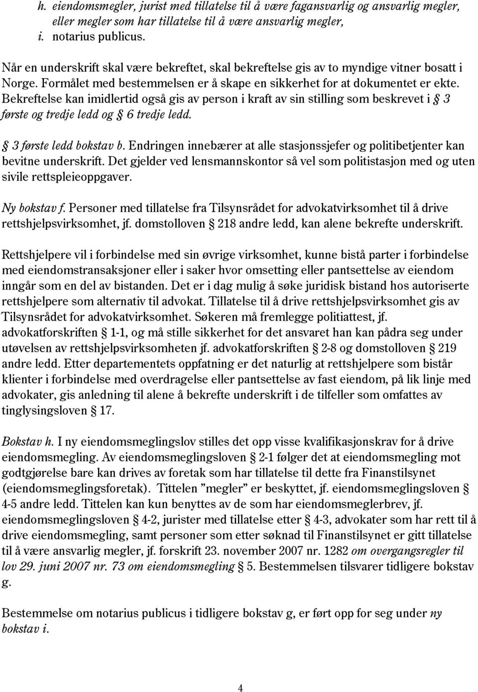 Bekreftelse kan imidlertid også gis av person i kraft av sin stilling som beskrevet i 3 første og tredje ledd og 6 tredje ledd. 3 første ledd bokstav b.