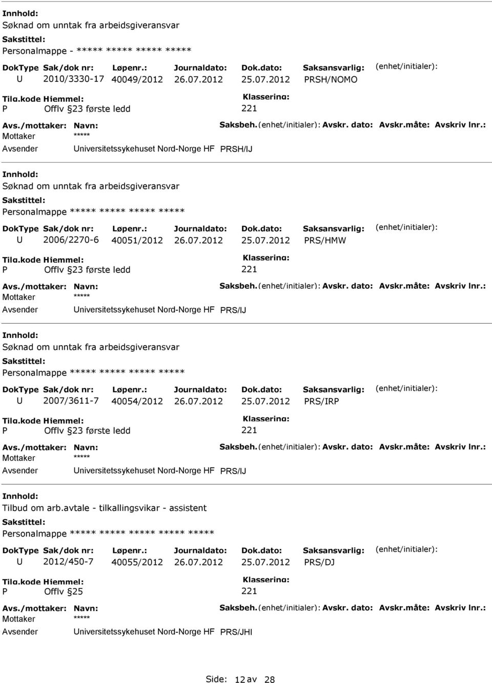 : niversitetssykehuset Nord-Norge HF RS/J ersonalmappe ***** ***** ***** ***** 2007/3611-7 40054/2012 RS/R Avs./mottaker: Navn: Saksbeh. Avskr. dato: Avskr.måte: Avskriv lnr.