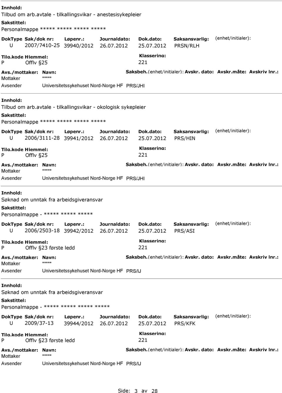 /mottaker: Navn: Saksbeh. Avskr. dato: Avskr.måte: Avskriv lnr.: niversitetssykehuset Nord-Norge HF RS/JH ersonalmappe - ***** ***** ***** 2006/2503-18 39942/2012 RS/AS Avs./mottaker: Navn: Saksbeh. Avskr. dato: Avskr.måte: Avskriv lnr.: niversitetssykehuset Nord-Norge HF RS/J ersonalmappe - ***** ***** ***** ***** 2009/37-13 39944/2012 RS/KFK Avs.