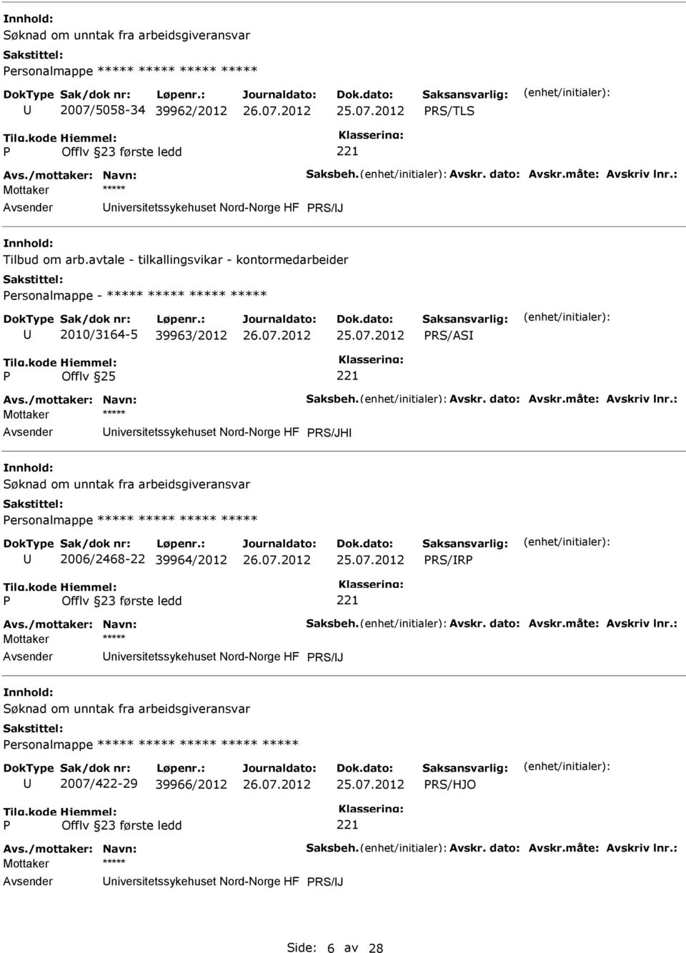 : niversitetssykehuset Nord-Norge HF RS/JH ersonalmappe ***** ***** ***** ***** 2006/2468-22 39964/2012 RS/R Avs./mottaker: Navn: Saksbeh. Avskr. dato: Avskr.måte: Avskriv lnr.