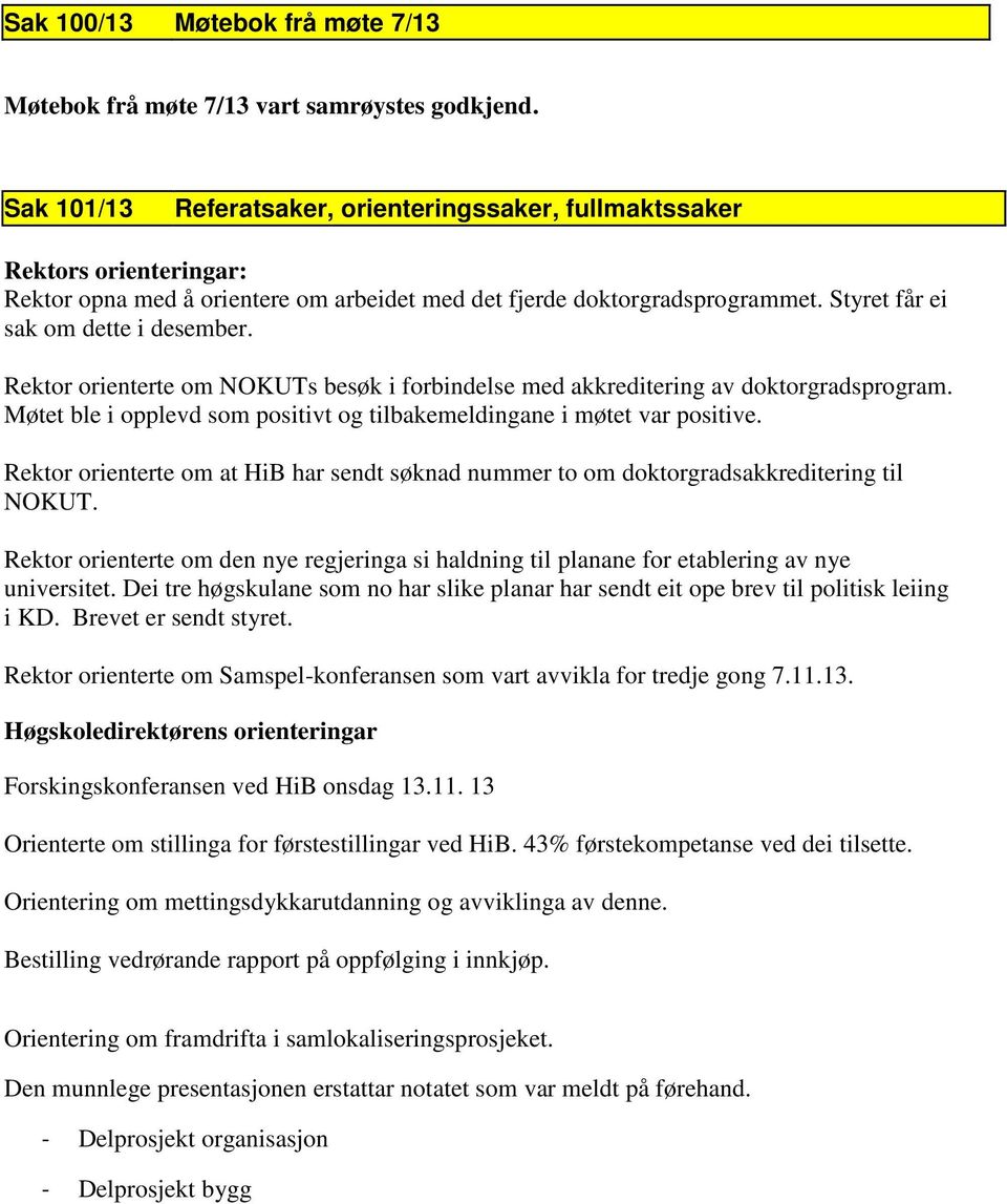 Rektor orienterte om NOKUTs besøk i forbindelse med akkreditering av doktorgradsprogram. Møtet ble i opplevd som positivt og tilbakemeldingane i møtet var positive.