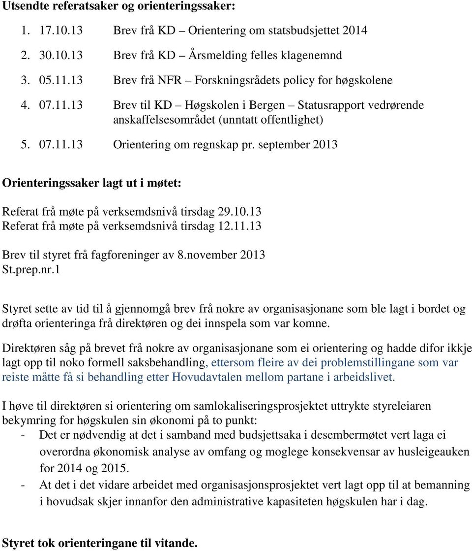 september 2013 Orienteringssaker lagt ut i møtet: Referat frå møte på verksemdsnivå tirsdag 29.10.13 Referat frå møte på verksemdsnivå tirsdag 12.11.13 Brev til styret frå fagforeninger av 8.