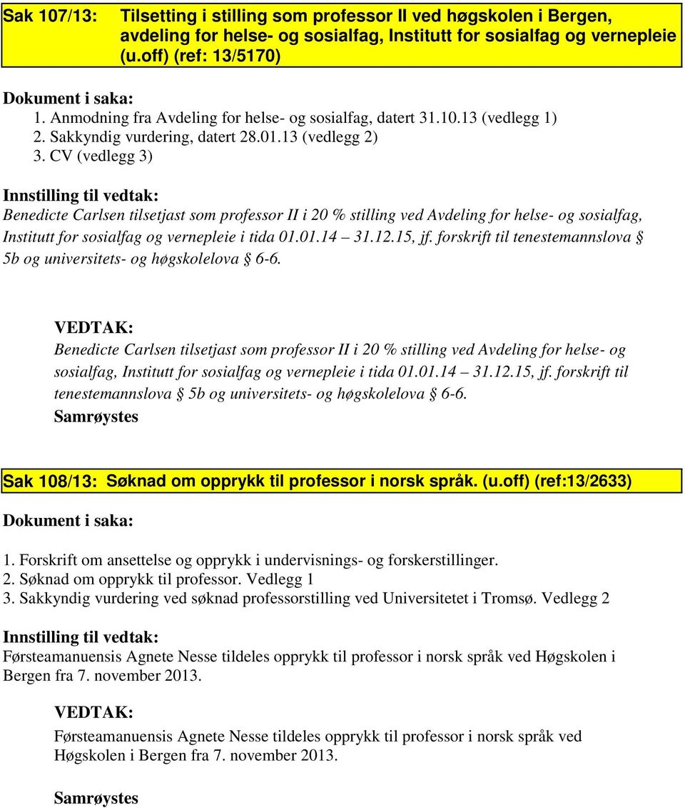 CV (vedlegg 3) Benedicte Carlsen tilsetjast som professor II i 20 % stilling ved Avdeling for helse- og sosialfag, Institutt for sosialfag og vernepleie i tida 01.01.14 31.12.15, jf.