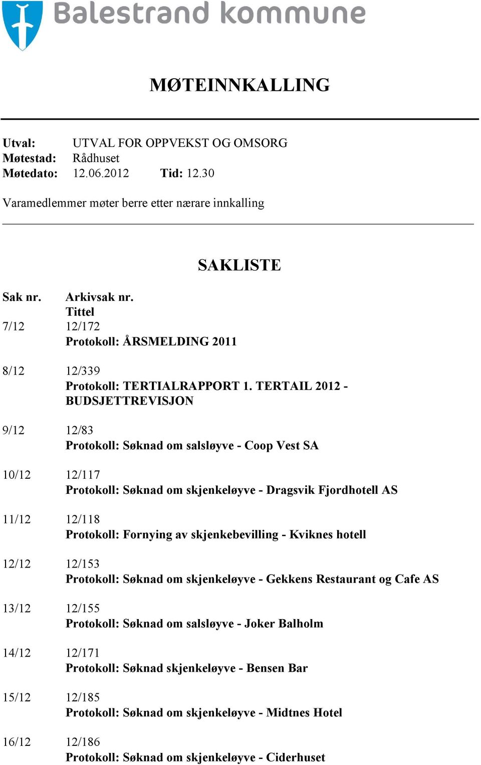 TERTAIL 2012 - BUDSJETTREVISJON 9/12 12/83 Protokoll: Søknad om salsløyve - Coop Vest SA 10/12 12/117 Protokoll: Søknad om skjenkeløyve - Dragsvik Fjordhotell AS 11/12 12/118 Protokoll: Fornying av