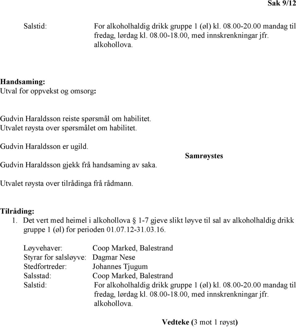 Gudvin Haraldsson gjekk frå handsaming av saka. Samrøystes Utvalet røysta over tilrådinga frå rådmann. Tilråding: 1.